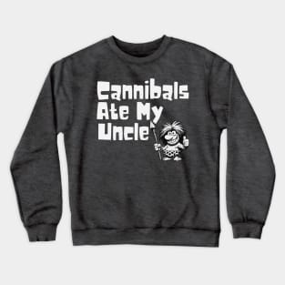 Cannibals Ate My Uncle Crewneck Sweatshirt